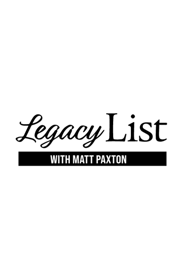 Legacy List with Matt Paxton.